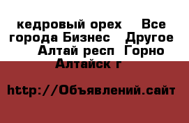 кедровый орех  - Все города Бизнес » Другое   . Алтай респ.,Горно-Алтайск г.